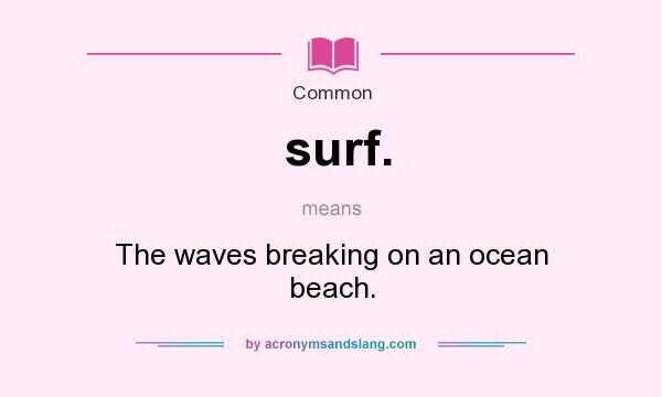 What does surf. mean? It stands for The waves breaking on an ocean beach.