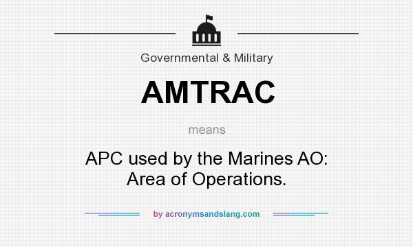 What does AMTRAC mean? It stands for APC used by the Marines AO: Area of Operations.