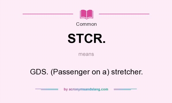What does STCR. mean? It stands for GDS. (Passenger on a) stretcher.