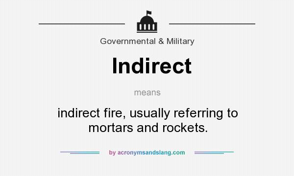 What does Indirect mean? It stands for indirect fire, usually referring to mortars and rockets.