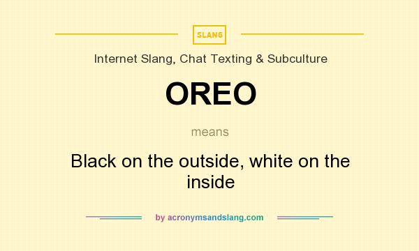 What does OREO mean? It stands for Black on the outside, white on the inside