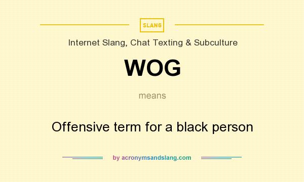 What does WOG mean? It stands for Offensive term for a black person