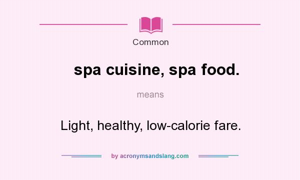 What does spa cuisine, spa food. mean? It stands for Light, healthy, low-calorie fare.