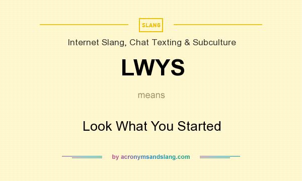 What does LWYS mean? It stands for Look What You Started