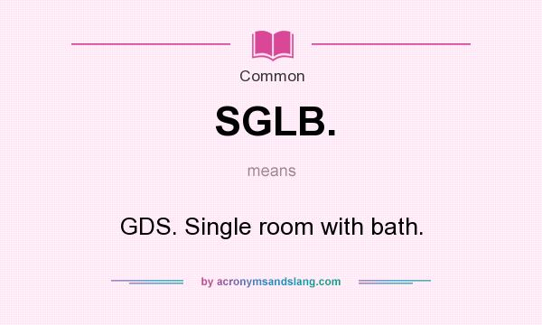 What does SGLB. mean? It stands for GDS. Single room with bath.