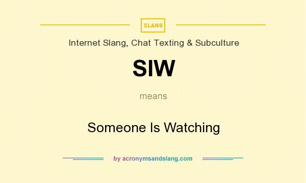 What does SIW mean? It stands for Someone Is Watching