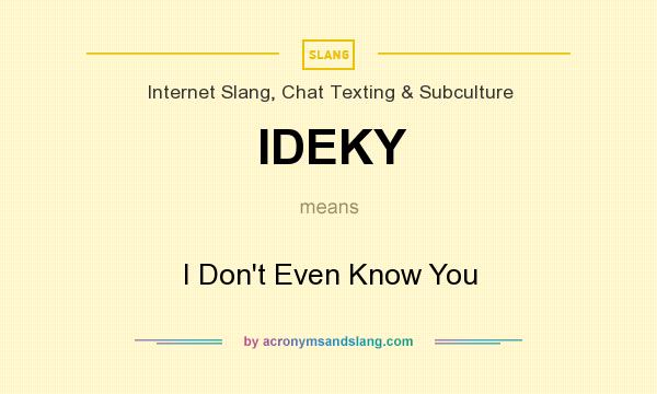 What does IDEKY mean? It stands for I Don`t Even Know You