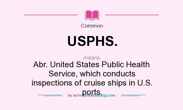 What does USPHS. mean? It stands for Abr. United States Public Health Service, which conducts inspections of cruise ships in U.S. ports.