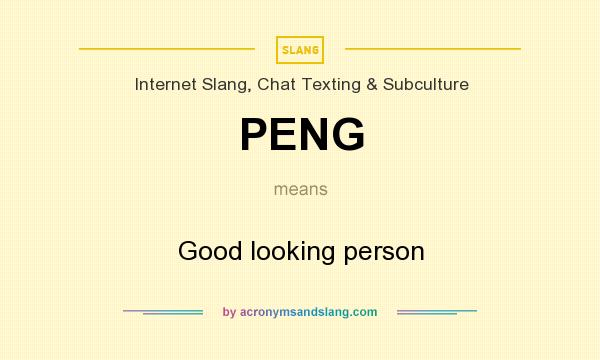 What does PENG mean? It stands for Good looking person