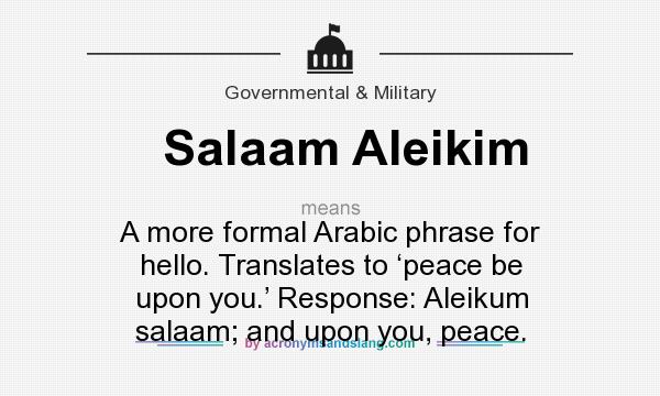 What does Salaam Aleikim mean? It stands for A more formal Arabic phrase for hello. Translates to ‘peace be upon you.’ Response: Aleikum salaam; and upon you, peace.