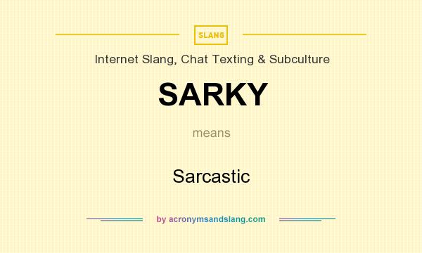 What does SARKY mean? It stands for Sarcastic