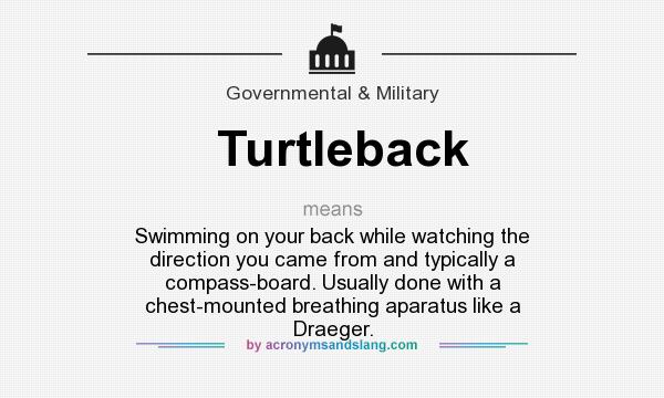 What does Turtleback mean? It stands for Swimming on your back while watching the direction you came from and typically a compass-board. Usually done with a chest-mounted breathing aparatus like a Draeger.