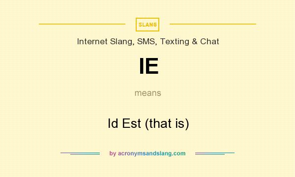 What does IE mean? It stands for Id Est (that is)