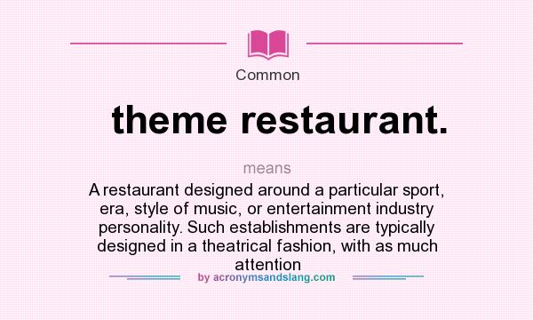 What does theme restaurant. mean? It stands for A restaurant designed around a particular sport, era, style of music, or entertainment industry personality. Such establishments are typically designed in a theatrical fashion, with as much attention