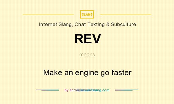 What does REV mean? It stands for Make an engine go faster