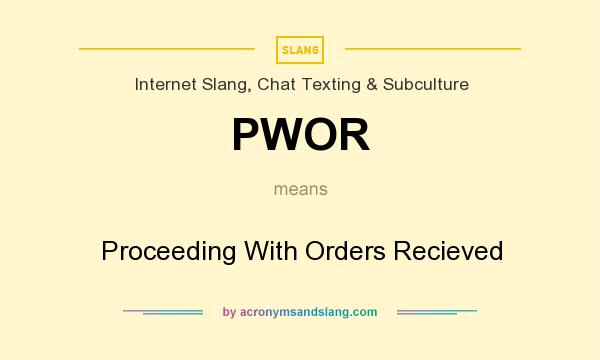 What does PWOR mean? It stands for Proceeding With Orders Recieved