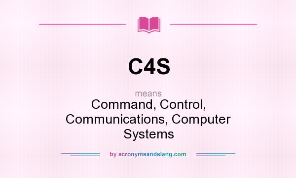 What does C4S mean? It stands for Command, Control, Communications, Computer Systems