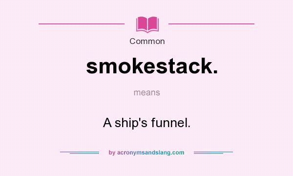 What does smokestack. mean? It stands for A ship`s funnel.