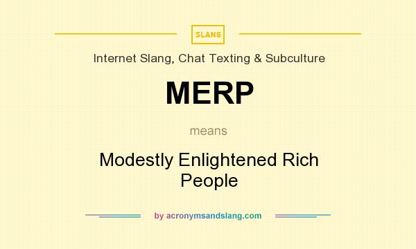 What does MERP mean? It stands for Modestly Enlightened Rich People