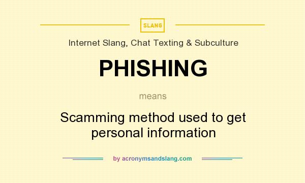 What does PHISHING mean? It stands for Scamming method used to get personal information