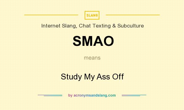 What does SMAO mean? It stands for Study My Ass Off