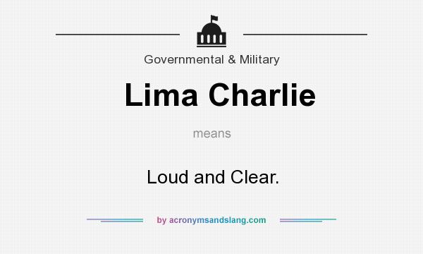 What does Lima Charlie mean? It stands for Loud and Clear.