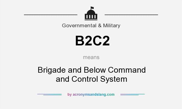 What does B2C2 mean? It stands for Brigade and Below Command and Control System