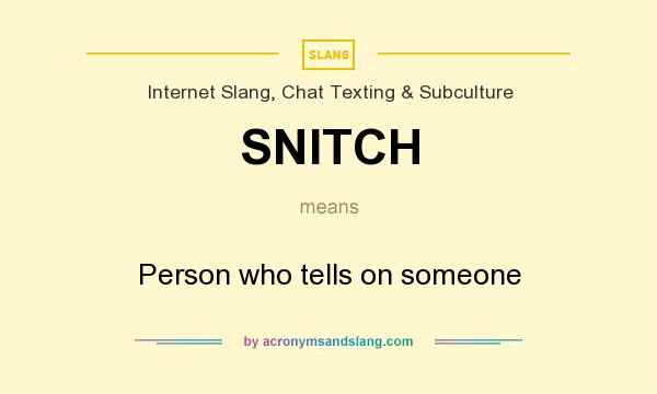 What does SNITCH mean? It stands for Person who tells on someone