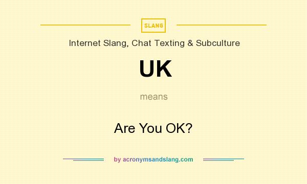 What does UK mean? It stands for Are You OK?