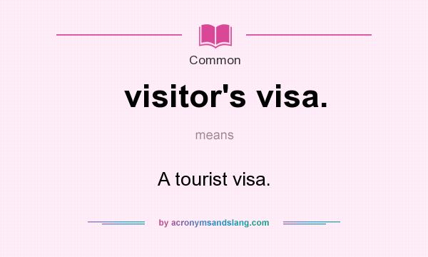What does visitor`s visa. mean? It stands for A tourist visa.
