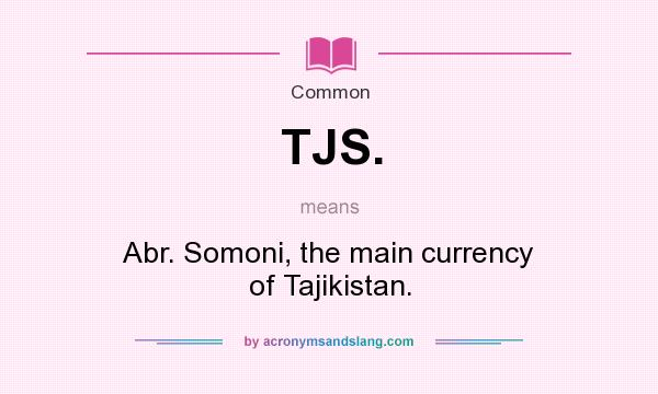 What does TJS. mean? It stands for Abr. Somoni, the main currency of Tajikistan.