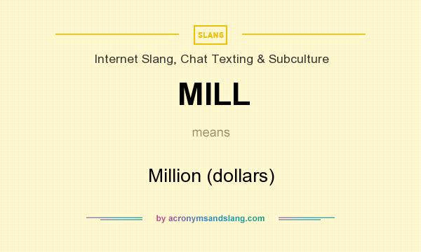 What does MILL mean? It stands for Million (dollars)
