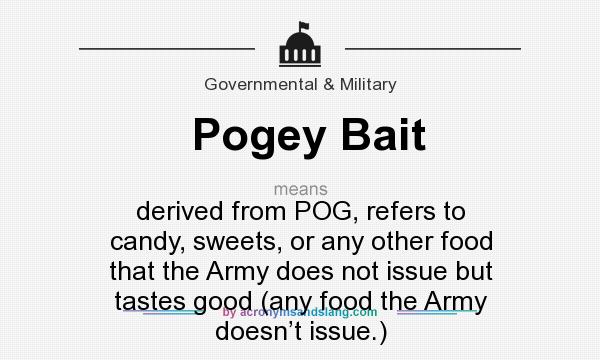 What does Pogey Bait mean? It stands for derived from POG, refers to candy, sweets, or any other food that the Army does not issue but tastes good (any food the Army doesn’t issue.)