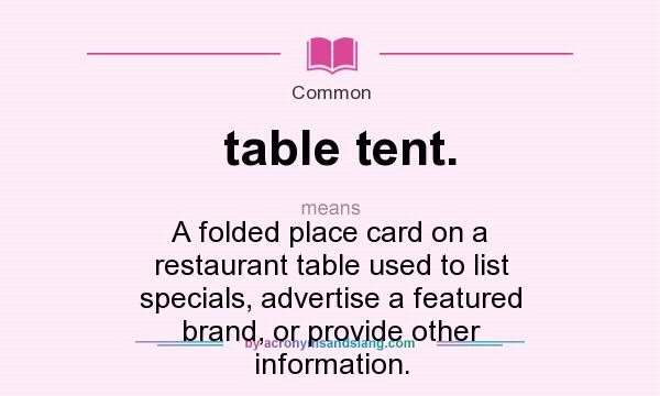 What does table tent. mean? It stands for A folded place card on a restaurant table used to list specials, advertise a featured brand, or provide other information.