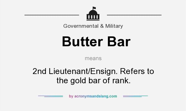 What does Butter Bar mean? It stands for 2nd Lieutenant/Ensign. Refers to the gold bar of rank.