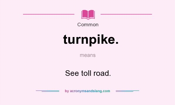 What does turnpike. mean? It stands for See toll road.