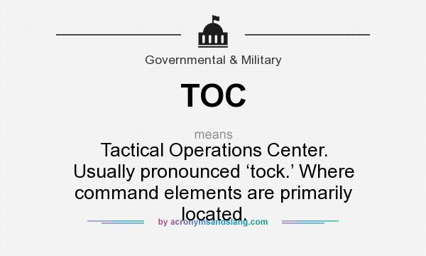 What does TOC mean? It stands for Tactical Operations Center. Usually pronounced ‘tock.’ Where command elements are primarily located.