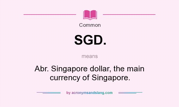 What does SGD. mean? It stands for Abr. Singapore dollar, the main currency of Singapore.