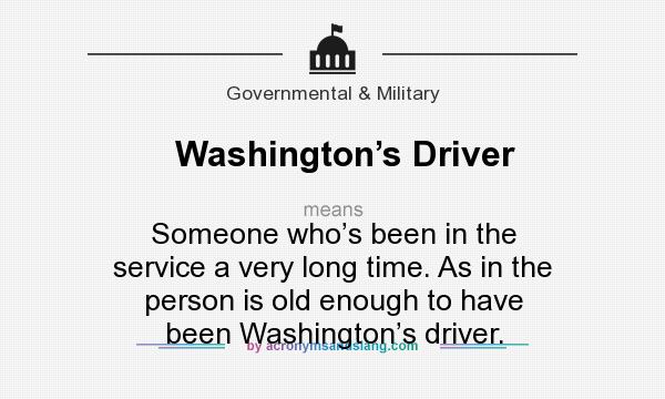 What does Washington’s Driver mean? It stands for Someone who’s been in the service a very long time. As in the person is old enough to have been Washington’s driver.