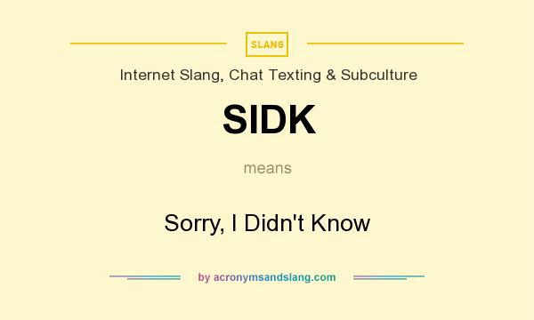 What does SIDK mean? It stands for Sorry, I Didn`t Know