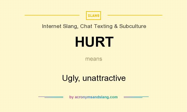 What does HURT mean? It stands for Ugly, unattractive
