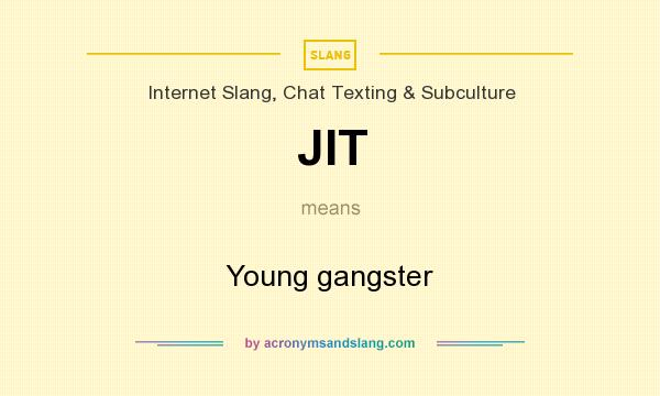 What does JIT mean? It stands for Young gangster