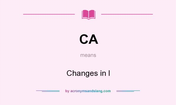 What does CA mean? It stands for Changes in I