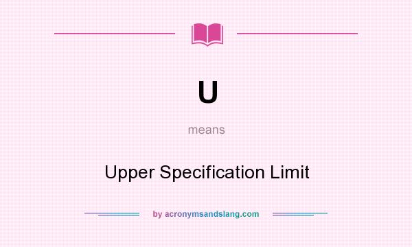 What does U mean? It stands for Upper Specification Limit