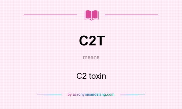 What does C2T mean? It stands for C2 toxin
