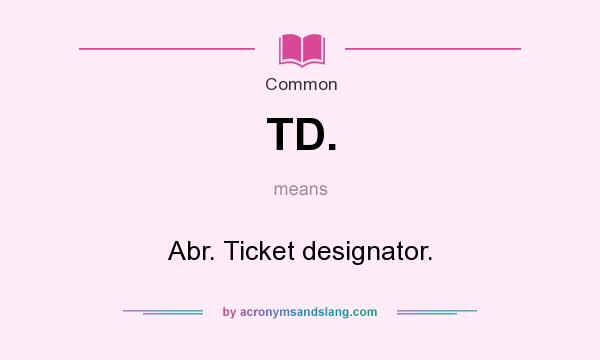 What does TD. mean? It stands for Abr. Ticket designator.