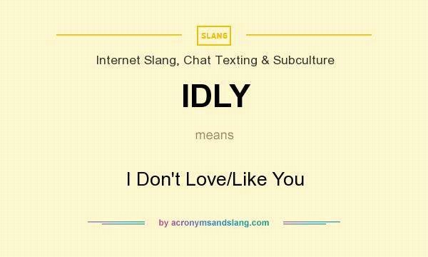 What does IDLY mean? It stands for I Don`t Love/Like You