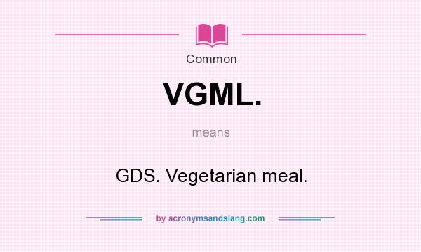 What does VGML. mean? It stands for GDS. Vegetarian meal.