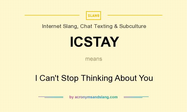 What does ICSTAY mean? It stands for I Can`t Stop Thinking About You