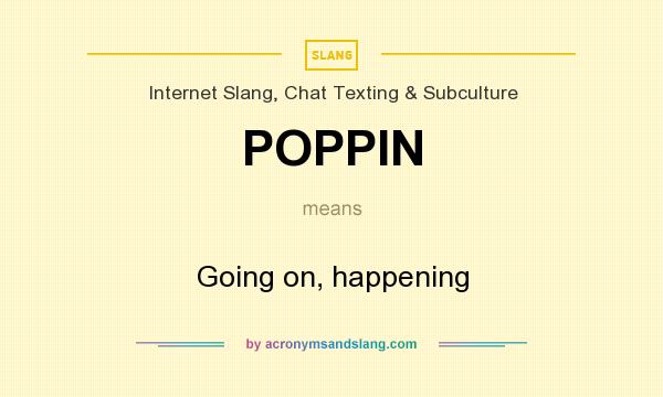 What does POPPIN mean? It stands for Going on, happening